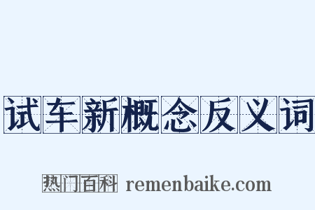 试车新概念反义词是什么意思的图片
